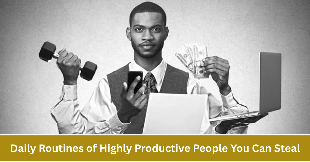 Daily Routines of Highly Productive People You Can Steal