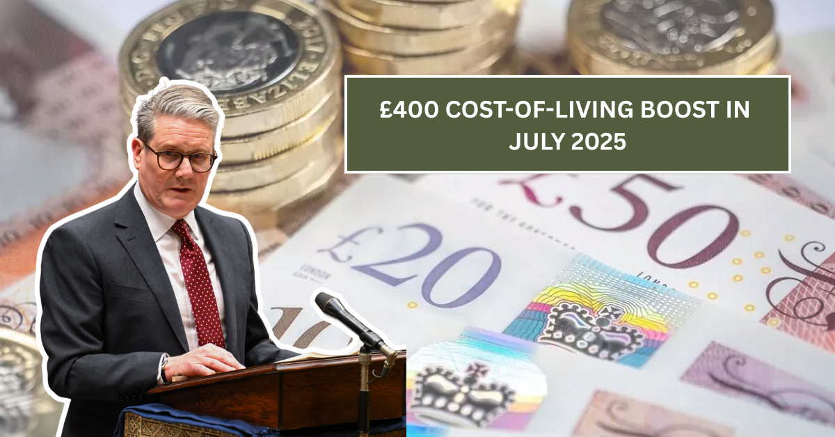 £400 Cost-of-Living Boost in July 2025: Find Out If You’re Eligible and When It’s Paid