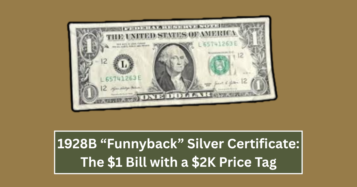 1928B “Funnyback” Silver Certificate: The $1 Bill with a $2K Price Tag