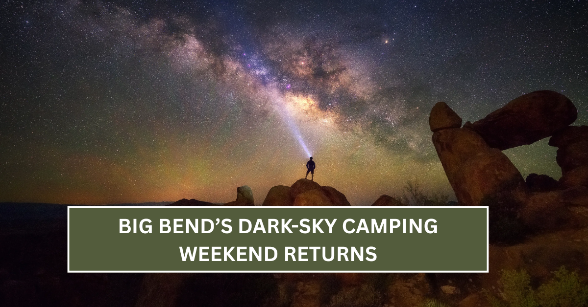 Big Bend’s Dark-Sky Camping Weekend Returns: Don’t Miss This Milky Way Show in July