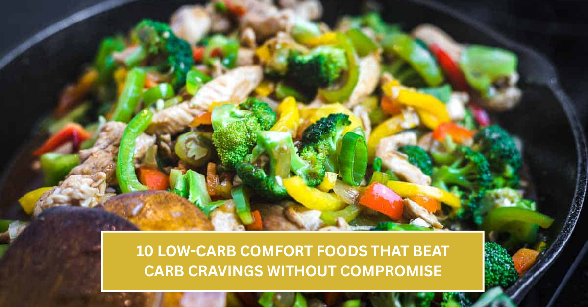 10 Low-Carb Comfort Foods That Beat Carb Cravings Without Compromise